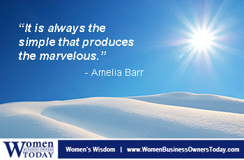 “It is always the simple that produces the marvelous.” - Amelia Barr