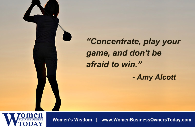 “Concentrate, play your game, and don't be afraid to win.” - Amy Alcott