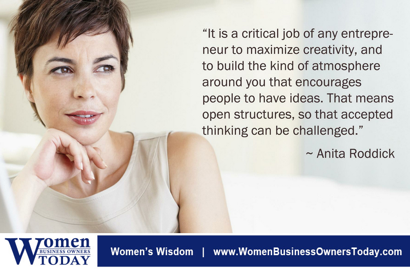“It is a critical job of any entrepreneur to maximize creativity, and to build the kind of atmosphere around you that encourages people to have ideas. That means open structures, so that accepted thinking can be challenged.” -Anita Roddick
